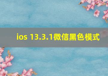 ios 13.3.1微信黑色模式